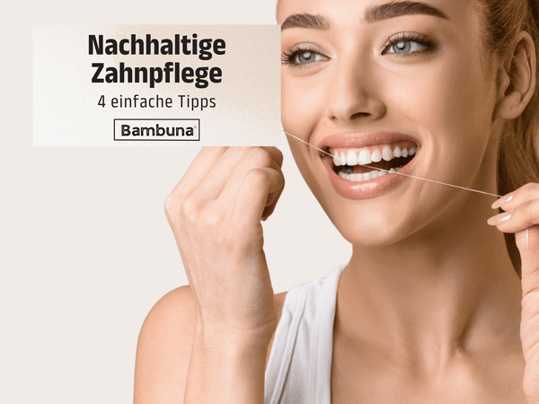 Nachhaltige Zahnpflege: 4 einfache Tipps für plastikfreie Mundhygiene - Bambuna