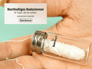 Nachhaltiges Badezimmer - 10 Tipps für ein umweltfreundliches Bad - Bambuna